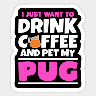 I just want to drink coffee and pet my pug Sticker